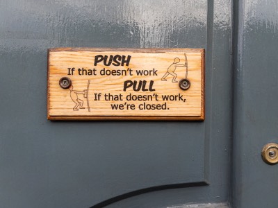  PUSH - IF THAT DOESN'T WORK PULL [HELPFUL SIGN ON SHOP DOOR] 